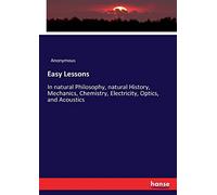 Easy Lessons: In natural Philosophy, natural History, Mechanics, Chemistry, Electricity, Optics, and Acoustics