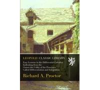 Easy Lessons in the Differential Calculus: Indicating from the Outset the Utility of the Processes Called Differentiation and Integration
