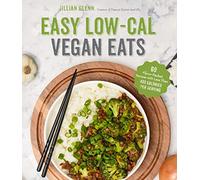 Easy Low-Cal Vegan Eats: 60 Flavor-Packed Recipes Under 400 Calories Per Serving