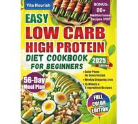 Easy Low Carb High Protein Diet Cookbook for Beginners: Simple 56-Day Meal Plan with Full Color Recipes - Quick Meal Prep, 15-Minute Meals, 5-Ingredient Dishes for Weight Loss, Men, Women & Seniors
