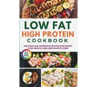 Easy Low Fat High Protein Cookbook with Photos: Delicious and Nutritious Recipes for Weight Loss, Muscle Gain, and Healthy Living
