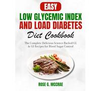 Easy Low Glycemic Index and Load Diabetes Diet Cookbook: The Complete Delicious Science-Backed GL & GI Recipes for Blood Sugar Control