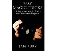 Easy Magic Tricks: 25 Beginner Magic Tricks with Everyday Objects: 3 (Close-Up Magic)