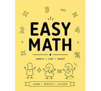 EASY MATH SIMPLE . FUN . SMART: LEARN . PRACTICE . SUCCEED