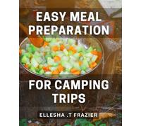 Easy Meal Preparation For Camping Trips: Effortless recipes for delicious meals on your next camping adventure.