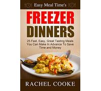 Easy Meal Time's FREEZER DINNERS: 25 Fast, Easy, Great Tasting Meals You Can Make In Advance To Save Time and Money