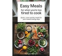 Easy Meals for When You're Too Tired to Cook: Quick, Crave-Worthy Meals for Your Lowest Energy Days