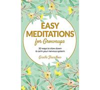 Easy Meditations for Grownups: 30 ways to slow down and calm your nervous system
