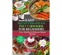 Easy Mediterranean Diet Cookbook for Beginners 2025: Fast, Healthy & Delicious Simple Recipes