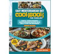 Easy Mediterranean Diet Cookbook for Families: Simple, Family-Friendly Mediterranean Recipes with Meal Plans for Beginners.