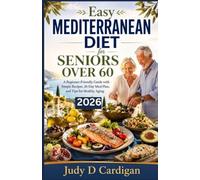 Easy Mediterranean Diet for Seniors Over 60: A Beginner-Friendly Guide with Simple Recipes, 30-Day Meal Plan, and Tips for Healthy Aging