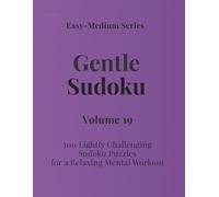 Easy - Medium Series Gentle Sudoku - Volume 19: 100 Lightly Challenging Sudoku Puzzles for a Relaxing Mental Workout