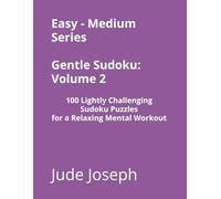 Easy - Medium Series Gentle Sudoku - Volume 2: 100 Lightly Challenging Sudoku Puzzles for a Relaxing Mental Workout (Gentle Sudoku - Easy-Medium Series)