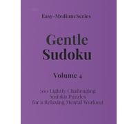 Easy - Medium Series Gentle Sudoku - Volume 4: 100 Lightly Challenging Sudoku Puzzles for a Relaxing Mental Workout (Gentle Sudoku - Easy-Medium Series)