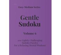 Easy - Medium Series Gentle Sudoku - Volume 6: 100 Lightly Challenging Sudoku Puzzles for a Relaxing Mental Workout (Gentle Sudoku - Easy-Medium Series)