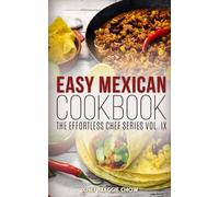 Easy Mexican Cookbook: Volume 9 (The Effortless Chef Series)
