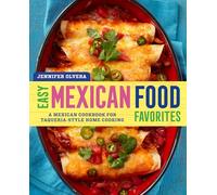Easy Mexican Food Favorites: A Mexican Cookbook for Taqueria-Style Home Cooking
