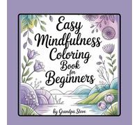 Easy Mindfulness Coloring Book for Beginners: 2- 55 Gentle Coloring Pages for Relaxation, Focus & Emotional Balance A Beginner-Friendly Mindfulness Journey Through Art & Color