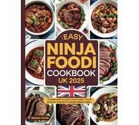 Easy Ninja Foodi Cookbook UK 2025: The Beginners Guide to Delicious & Effortless Simple-To-Follow Ninja Recipes to Gain mastery in Preparing Homemade Gourmets