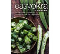 Easy Okra Cookbook: Re-Imagine Vegetables with Delicious Okra Recipes