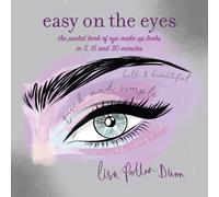 Easy on the Eyes : The Pocket Book of Eye Make-Up Looks in 5, 15 and 30 Minutes