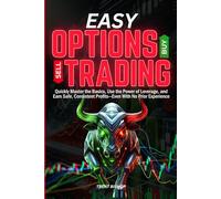 Easy Options Trading: Quickly Master the Basics, Use the Power of Leverage, and Earn Safe, Consistent Profits-Even With No Prior Experience