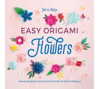 Easy Origami Flowers : 400 Pages Ready to Fold with 10 Step-by-Step Tutorials