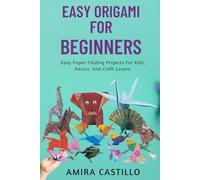 EASY ORIGAMI FOR BEGINNERS: Easy Paper Folding Projects For Kids, Adults, And Craft Lovers