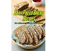 Easy Paleo Bread Recipes: The Ultimate Guide to Paleo Bread: Paleo Baking at Home Cookbook Book