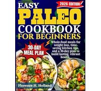 Easy Paleo Cookbook for Beginners: Whole-food meals for weight loss, time-saving kitchen tips, and a 30-day plan to build lasting, vibrant health.