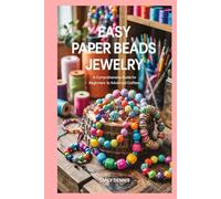 Easy Paper Beads Jewellery: A Comprehensive Guide for Beginners to Advanced Crafters
