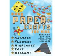Easy Paper Crafts For Kids: Simple Instructions and Colorful Templates | Animals, Flowers, Airplanes, Origami, Toys. 20+ Cut-Out Activities. Creative Designs to Fold