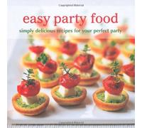 Easy Party Food Simply Delicious Recipes for Your Perfect Party