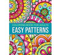 Easy Patterns Coloring Book For Adults: A Beautiful Collection of Intricate Designs and Paisley Patterns for Relaxation and Stress Relief