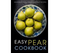 Easy Pear Cookbook: Delicious Simple Pear and Fruit Recipes