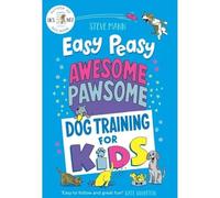 Easy Peasy Awesome Pawsome: Dog Training for Kids (Puppy Training, Obedience Training, and Much More)