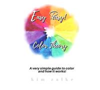 Easy Peasy! Color Theory: A VERY SIMPLE GUIDE TO COLOR AND HOW IT WORKS