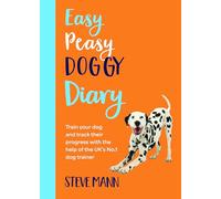 Easy Peasy Doggy Diary: Train Your Dog and Track Their Progress with the Help of the Uk's No.1 Dog-Trainer (All You Need to Successfully Train Your Dog)