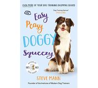 Easy Peasy Doggy Squeezy: Even more of your dog training dilemmas solved!