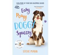 Easy Peasy Doggy Squeezy: Even more of your dog training dilemmas solved!