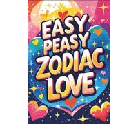 Easy Peasy Zodiac Love: Your Friendly Guide to Zodiac Dating