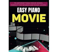 Easy Piano Movie: 70 Unforgettable Movie Songs, Perfect for Newbies and Music Lovers