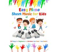 Easy Piano Sheet Music for Kids: 50 Songs for Beginners in 2 Versions (one hand + two hands)