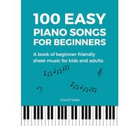 Easy Piano Songs for Beginners: A Book of Beginner-Friendly Sheet Music for Kids and Adults | 100 Songs (Beginner Piano Book)