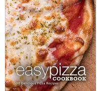 Easy Pizza Cookbook: 50 Delicious Pizza Recipes (2nd Edition)