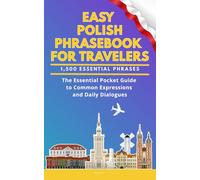 Easy Polish Phrasebook for Travelers: A Pocket Size Guide with 1,500 Essential Phrases: The Essential Handbook for Common Expressions and Daily Dialogues