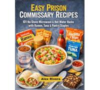 Easy Prison Commissary Recipes: 101 No-Stove Microwave & Hot-Water Hacks with Ramen, Tuna & Pantry Staples