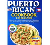 Easy Puerto Rican Cookbook for Beginners: Modern Boricua Recipes with Easy-to-Follow Steps, Practical Swaps for Hard-to-Find Ingredients, and Everyday Dishes Inspired by Puerto Rican Flavors