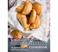 Easy Puff Pastry Cookbook: 50 Delicious Puff Pastry Recipes (2nd Edition)