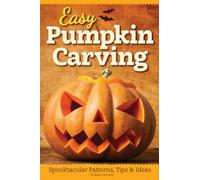 Easy Pumpkin Carving: Spooktacular Patterns, Tips & Ideas (Fox Chapel Publishing) Simple but Innovative Techniques for Luminary, Etched, Combined, Stacked, and Embellished Pumpkins and Gourds